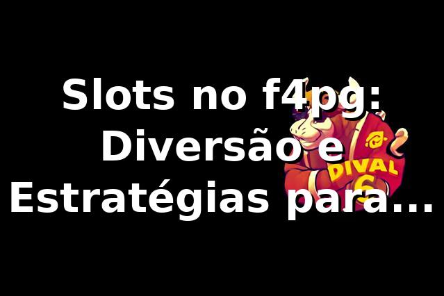 Slots no f4pg: Diversão e Estratégias para 2025 🎰