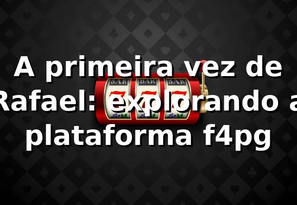 A primeira vez de Rafael: explorando a plataforma f4pg 🎰